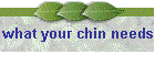 what your chin needs